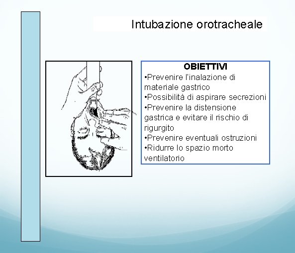 Intubazione orotracheale OBIETTIVI • Prevenire l’inalazione di materiale gastrico • Possibilità di aspirare secrezioni