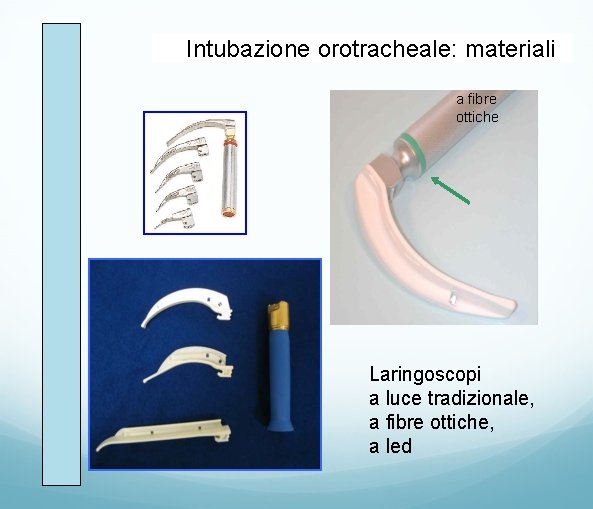 Intubazione orotracheale: materiali a fibre ottiche Laringoscopi a luce tradizionale, a fibre ottiche, a