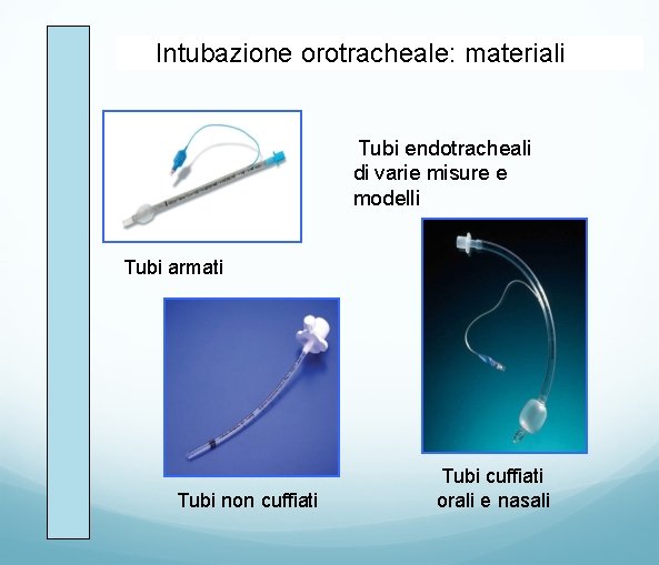 Intubazione orotracheale: materiali Tubi endotracheali di varie misure e modelli Tubi armati Tubi non