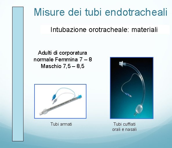 Misure dei tubi endotracheali Intubazione orotracheale: materiali Adulti di corporatura normale Femmina 7 –