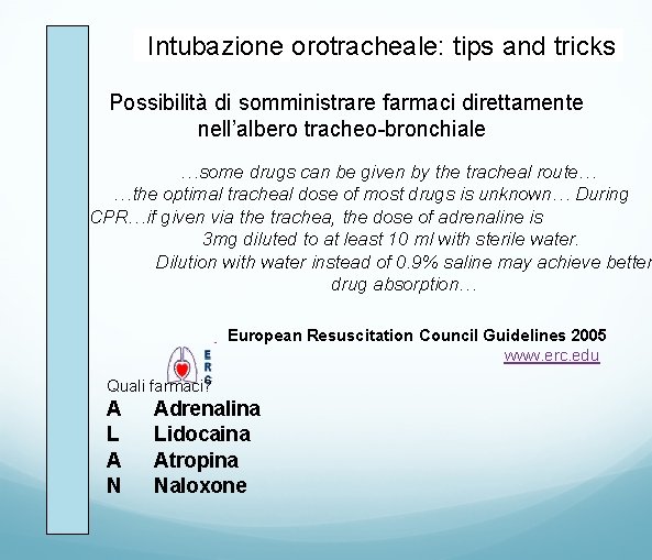 Intubazione orotracheale: tips and tricks Possibilità di somministrare farmaci direttamente nell’albero tracheo-bronchiale …some drugs