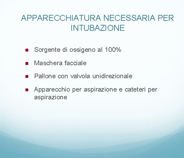 APPARECCHIATURA NECESSARIA PER INTUBAZIONE Sorgente di ossigeno al 100% Maschera facciale Pallone con valvola