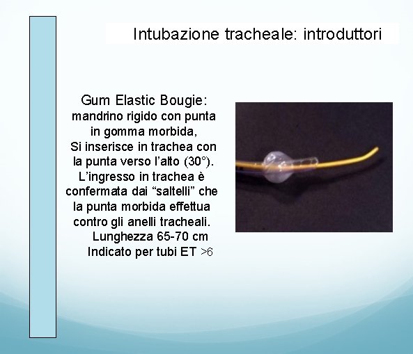 Intubazione tracheale: introduttori Gum Elastic Bougie: mandrino rigido con punta in gomma morbida, Si