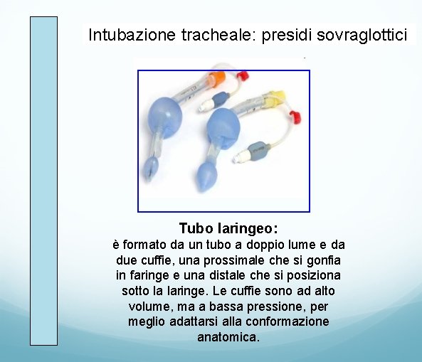 Intubazione tracheale: presidi sovraglottici Tubo laringeo: è formato da un tubo a doppio lume