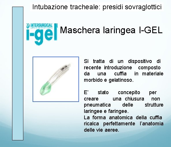 Intubazione tracheale: presidi sovraglottici Maschera laringea I-GEL Si tratta di un dispositivo di recente
