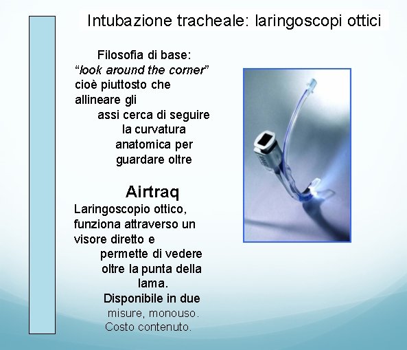 Intubazione tracheale: laringoscopi ottici Filosofia di base: “look around the corner” cioè piuttosto che