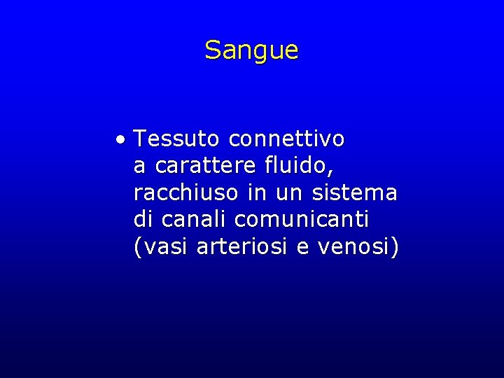 Sangue • Tessuto connettivo a carattere fluido, racchiuso in un sistema di canali comunicanti