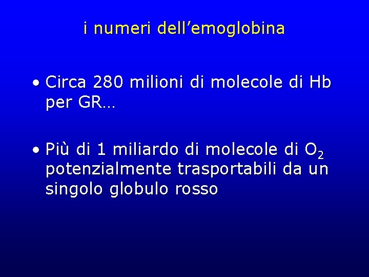 i numeri dell’emoglobina • Circa 280 milioni di molecole di Hb per GR… •