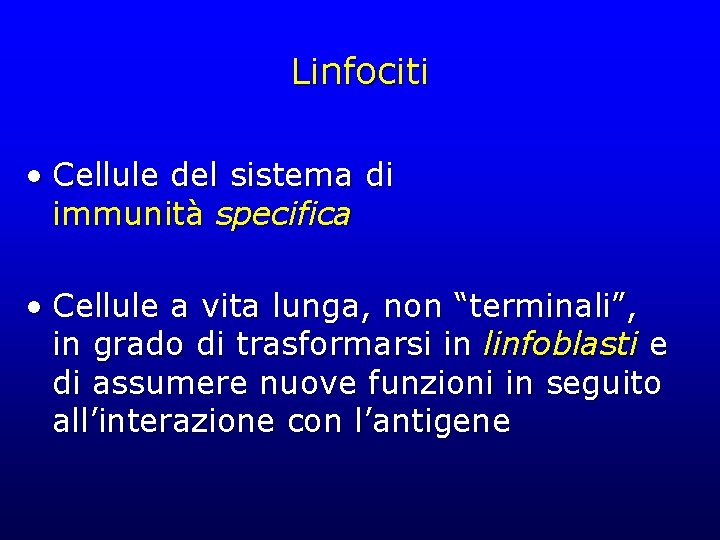 Linfociti • Cellule del sistema di immunità specifica • Cellule a vita lunga, non