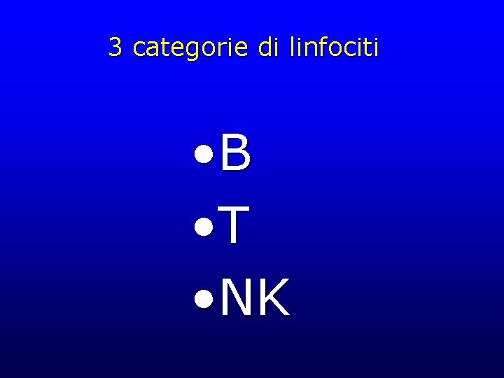 3 categorie di linfociti • B • T • NK 