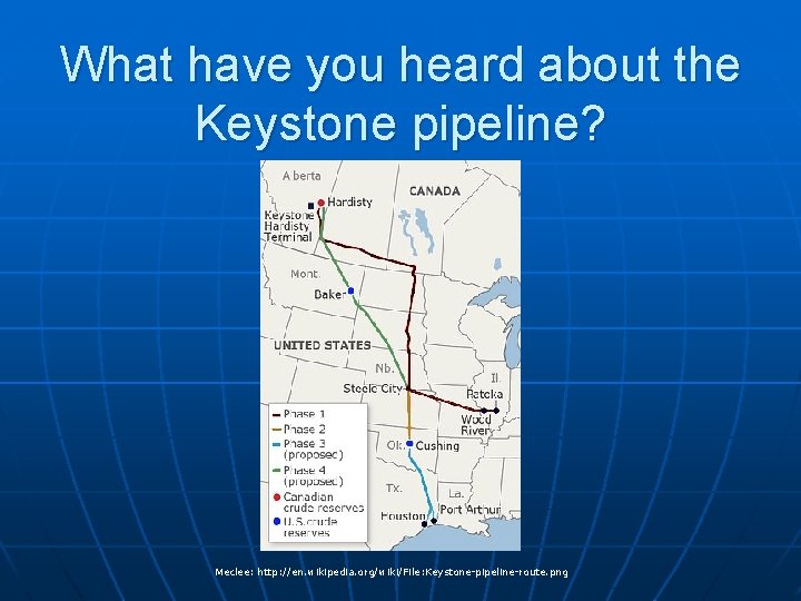 What have you heard about the Keystone pipeline? Meclee: http: //en. wikipedia. org/wiki/File: Keystone-pipeline-route. What have you heard about the Keystone pipeline? Meclee: http: //en. wikipedia. org/wiki/File: Keystone-pipeline-route.