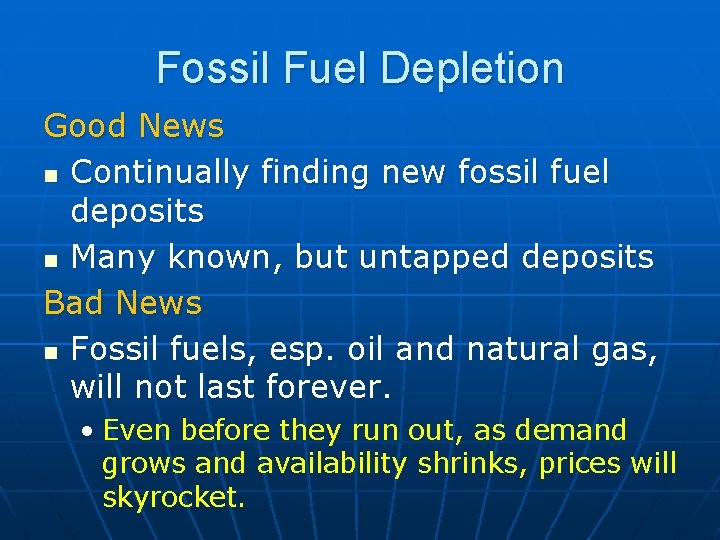 Fossil Fuel Depletion Good News n Continually finding new fossil fuel deposits n Many Fossil Fuel Depletion Good News n Continually finding new fossil fuel deposits n Many