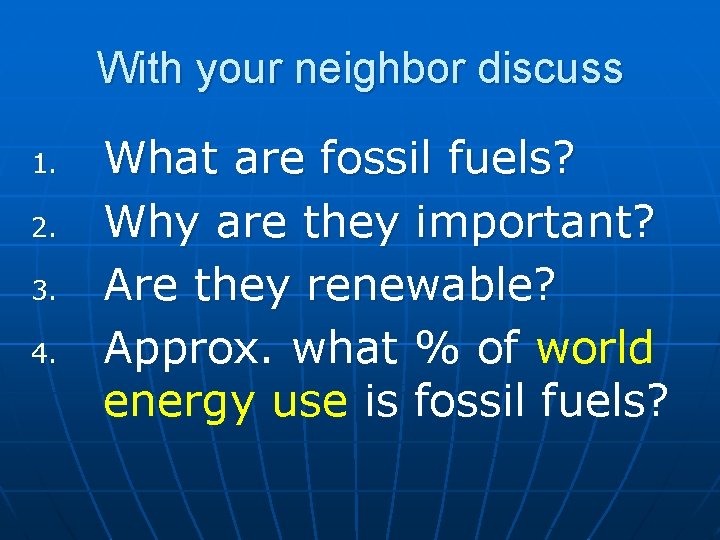 With your neighbor discuss 1. 2. 3. 4. What are fossil fuels? Why are With your neighbor discuss 1. 2. 3. 4. What are fossil fuels? Why are