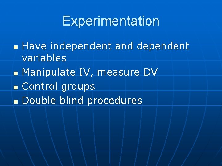 Experimentation n n Have independent and dependent variables Manipulate IV, measure DV Control groups