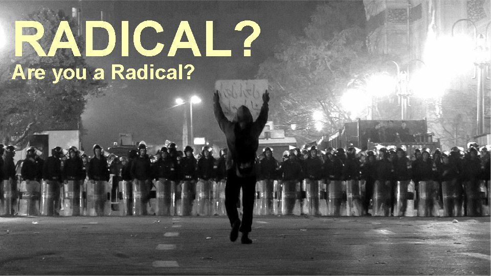 RADICAL? Are you a Radical? RADICAL? 