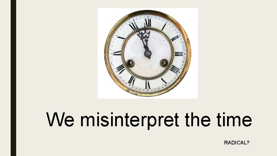 We misinterpret the time RADICAL? 