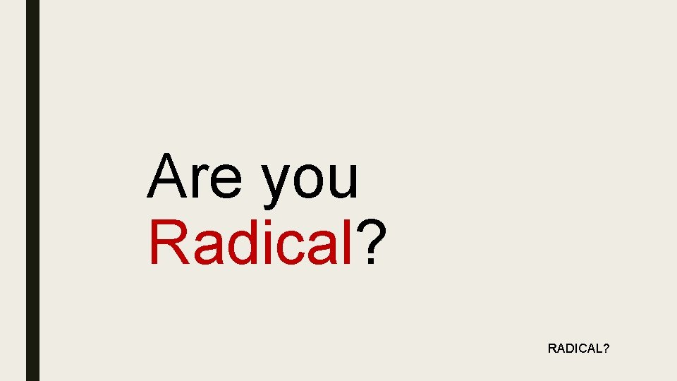 Are you Radical? RADICAL? 
