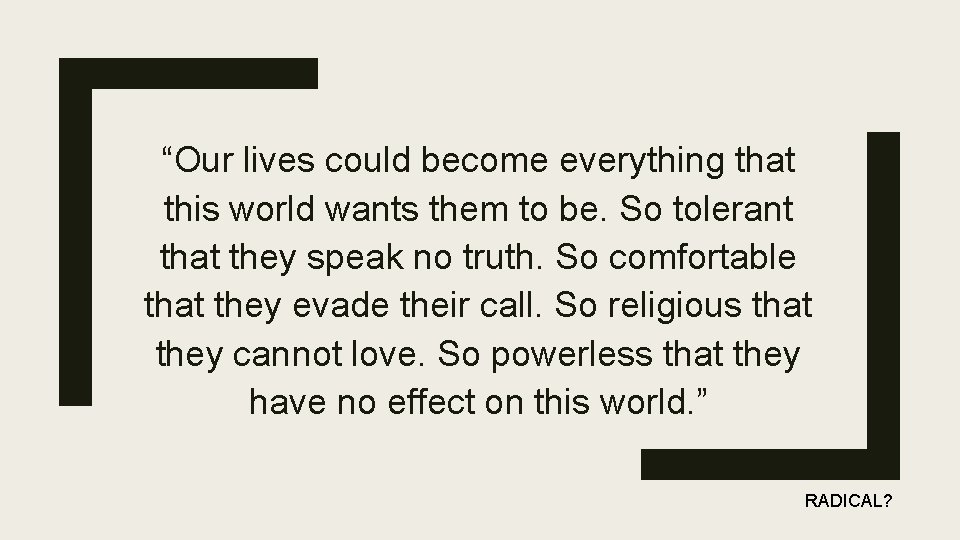 “Our lives could become everything that this world wants them to be. So tolerant