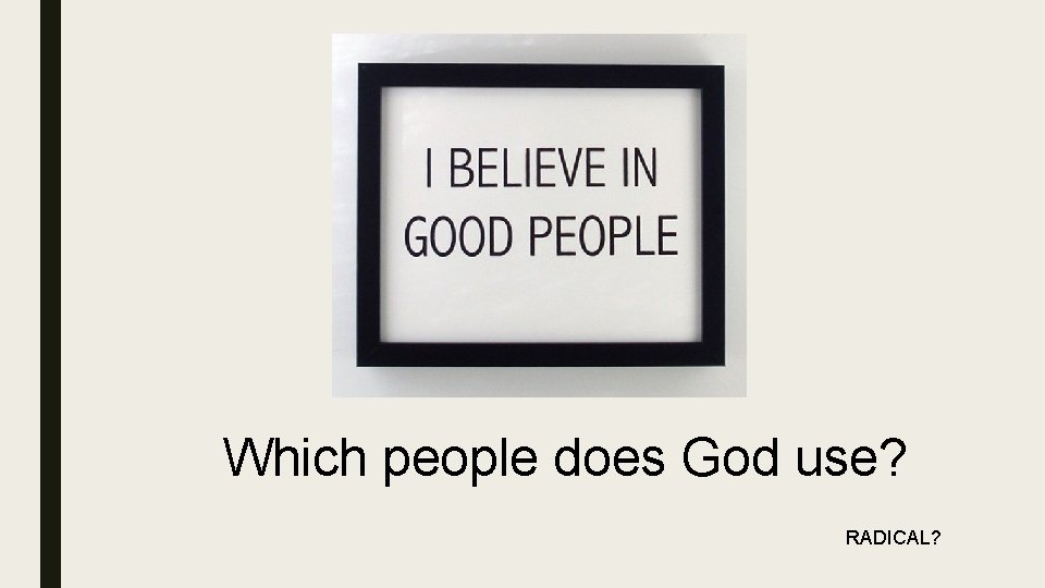 Which people does God use? RADICAL? 