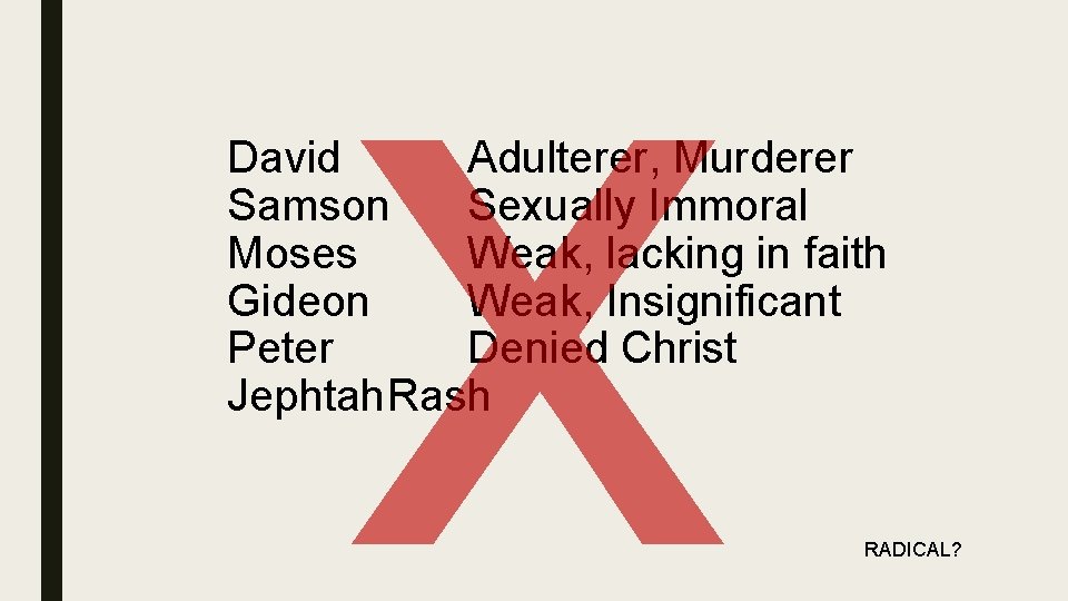 x David Adulterer, Murderer Samson Sexually Immoral Moses Weak, lacking in faith Gideon Weak,