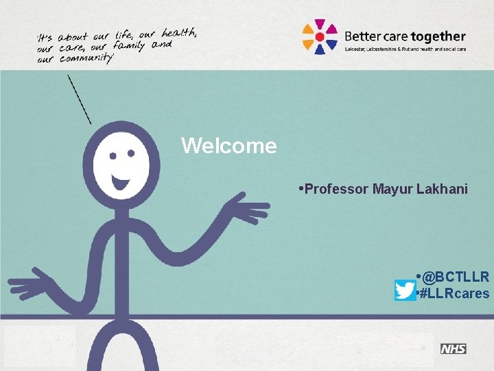 Welcome NHS Next Stage Review • Professor Mayur Lakhani • @BCTLLR • #LLRcares 