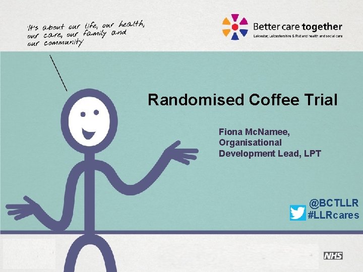 Randomised Coffee Trial Fiona Mc. Namee, Organisational Development Lead, LPT @BCTLLR #LLRcares 