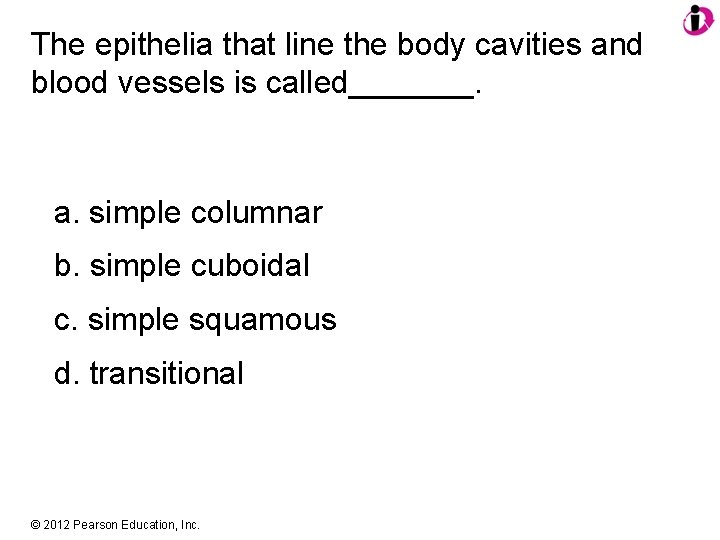 The epithelia that line the body cavities and blood vessels is called_______. a. simple