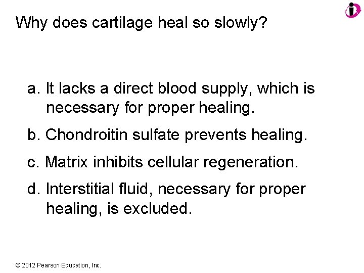 Why does cartilage heal so slowly? a. It lacks a direct blood supply, which