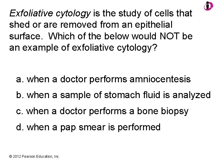 Exfoliative cytology is the study of cells that shed or are removed from an