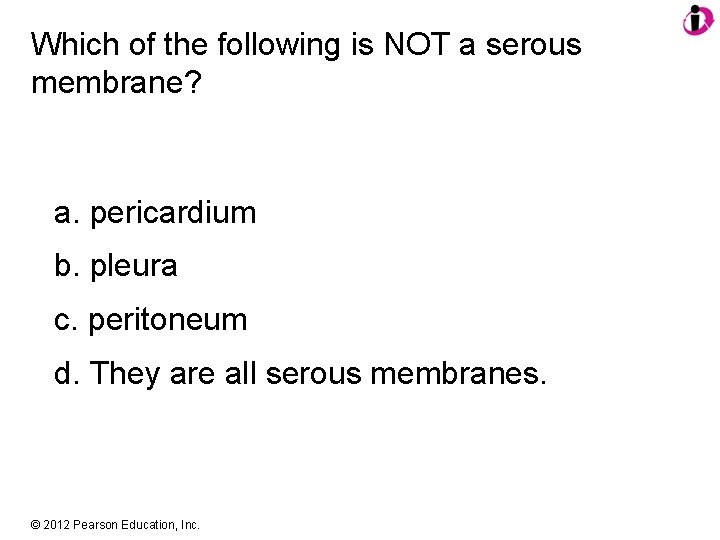 Which of the following is NOT a serous membrane? a. pericardium b. pleura c.