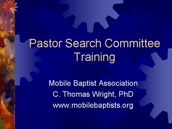 Pastor Search Committee Training Mobile Baptist Association C. Thomas Wright, Ph. D www. mobilebaptists.