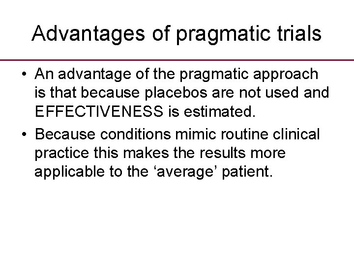 Advantages of pragmatic trials • An advantage of the pragmatic approach is that because