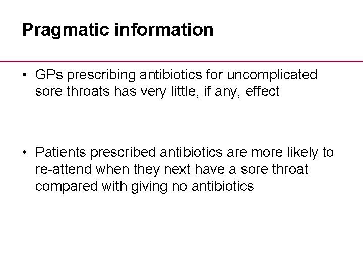 Pragmatic information • GPs prescribing antibiotics for uncomplicated sore throats has very little, if