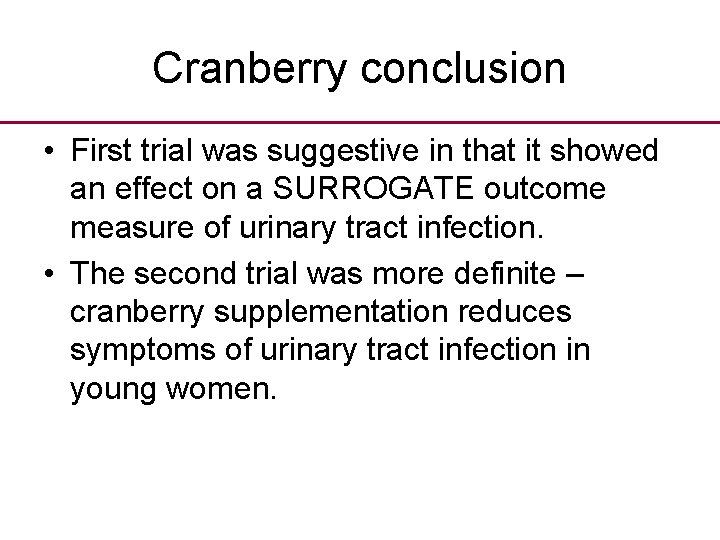 Cranberry conclusion • First trial was suggestive in that it showed an effect on