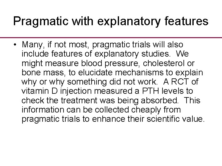 Pragmatic with explanatory features • Many, if not most, pragmatic trials will also include