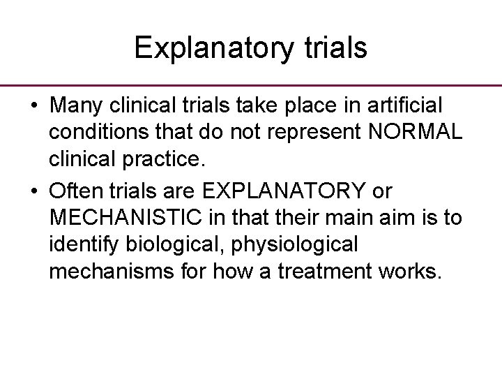 Explanatory trials • Many clinical trials take place in artificial conditions that do not