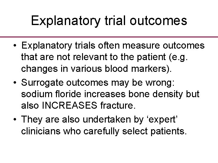 Explanatory trial outcomes • Explanatory trials often measure outcomes that are not relevant to