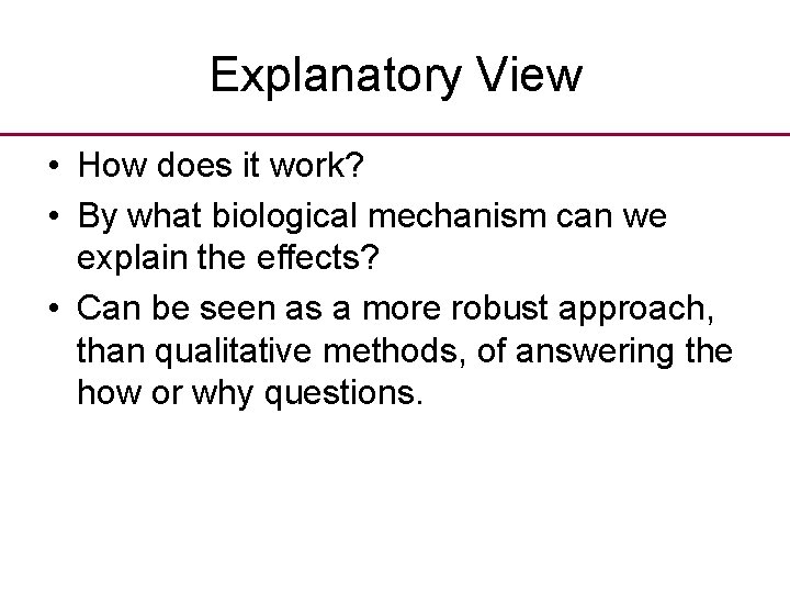 Explanatory View • How does it work? • By what biological mechanism can we