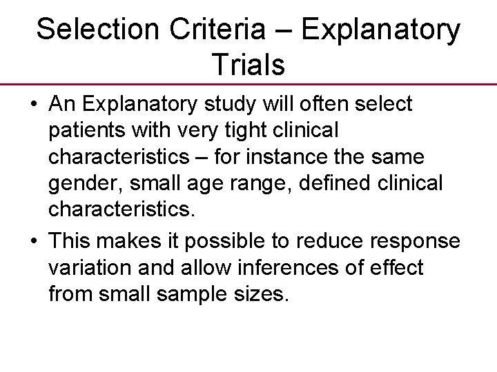 Selection Criteria – Explanatory Trials • An Explanatory study will often select patients with