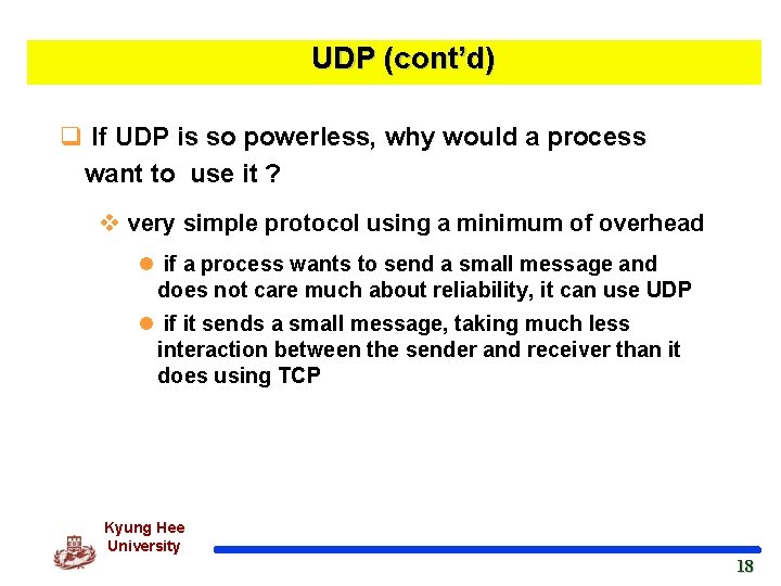 UDP (cont’d) q If UDP is so powerless, why would a process want to