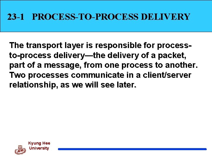 23 -1 PROCESS-TO-PROCESS DELIVERY The transport layer is responsible for processto-process delivery—the delivery of