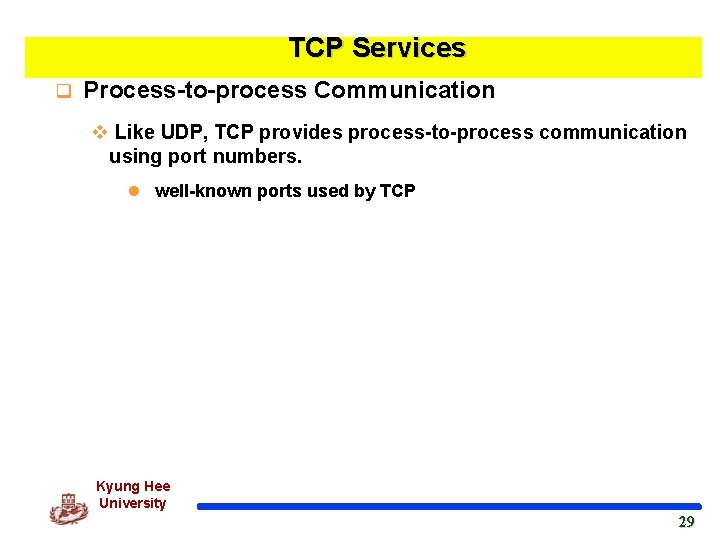 TCP Services q Process-to-process Communication v Like UDP, TCP provides process-to-process communication using port