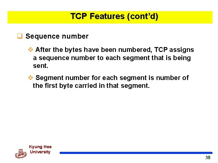 TCP Features (cont’d) q Sequence number v After the bytes have been numbered, TCP