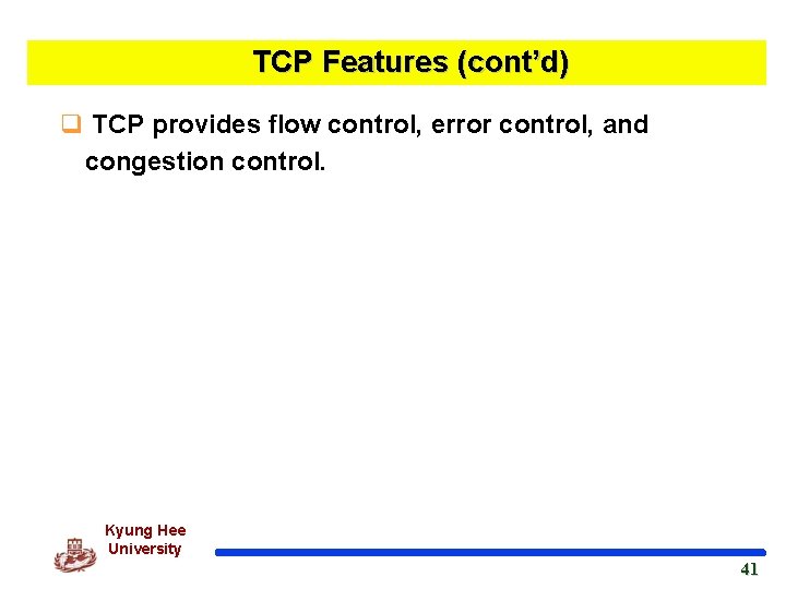 TCP Features (cont’d) q TCP provides flow control, error control, and congestion control. Kyung