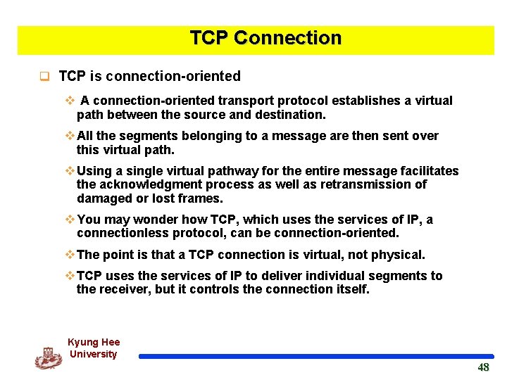 TCP Connection q TCP is connection-oriented v A connection-oriented transport protocol establishes a virtual