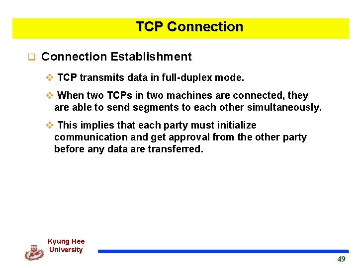 TCP Connection q Connection Establishment v TCP transmits data in full-duplex mode. v When