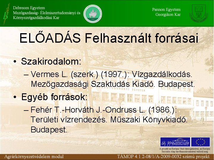 ELŐADÁS Felhasznált forrásai • Szakirodalom: – Vermes L. (szerk. ) (1997. ): Vízgazdálkodás. Mezőgazdasági ELŐADÁS Felhasznált forrásai • Szakirodalom: – Vermes L. (szerk. ) (1997. ): Vízgazdálkodás. Mezőgazdasági
