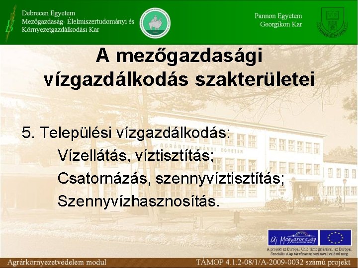 A mezőgazdasági vízgazdálkodás szakterületei 5. Települési vízgazdálkodás: Vízellátás, víztisztítás; Csatornázás, szennyvíztisztítás; Szennyvízhasznosítás. 