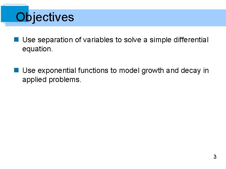 Objectives n Use separation of variables to solve a simple differential equation. n Use