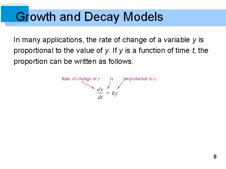 Growth and Decay Models In many applications, the rate of change of a variable